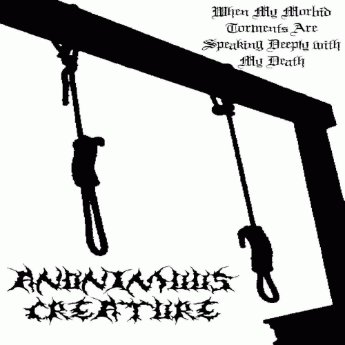 Anonimuus Creature : When My Morbid Torments Are Speaking Deeply with My Death